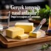 Gerçek Tereyağı Nasıl Anlaşılır? Doğal Tereyağının Püf Noktaları